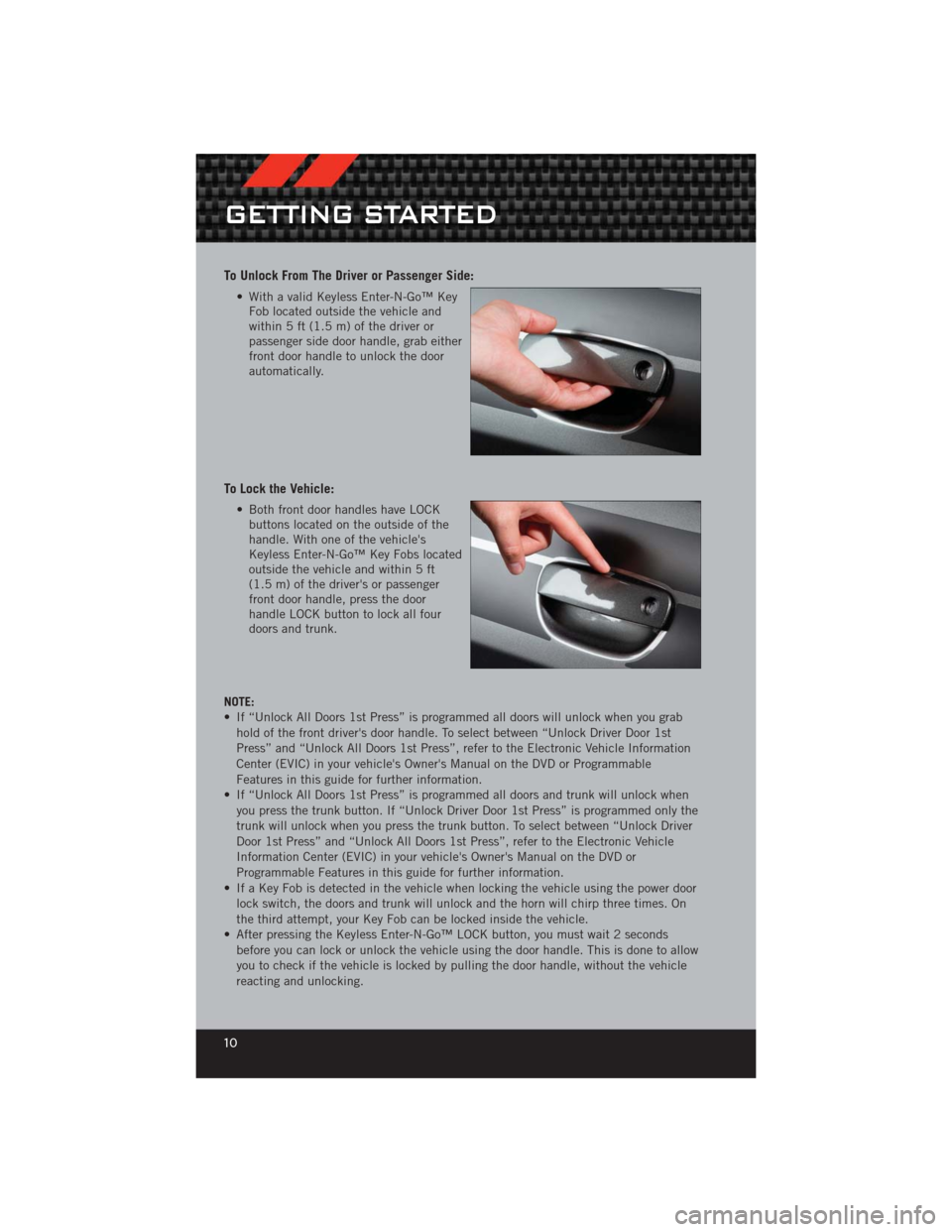 DODGE CHALLENGER 2012 3.G User Guide To Unlock From The Driver or Passenger Side:
• With a valid Keyless Enter-N-Go™ KeyFob located outside the vehicle and
within 5 ft (1.5 m) of the driver or
passenger side door handle, grab either
DODGE CHALLENGER 2012 3.G User Guide To Unlock From The Driver or Passenger Side:
• With a valid Keyless Enter-N-Go™ KeyFob located outside the vehicle and
within 5 ft (1.5 m) of the driver or
passenger side door handle, grab either