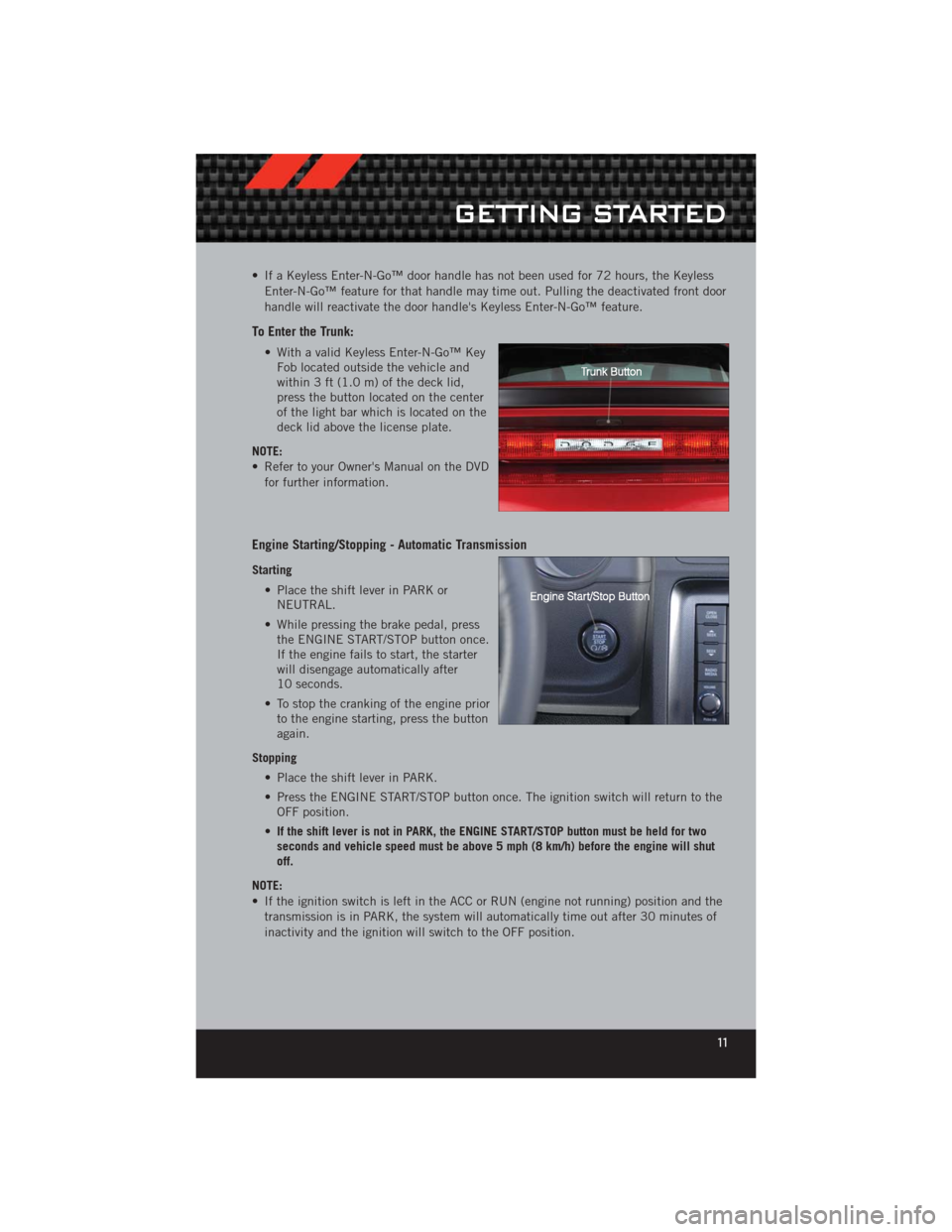 DODGE CHALLENGER 2012 3.G User Guide • If a Keyless Enter-N-Go™ door handle has not been used for 72 hours, the KeylessEnter-N-Go™ feature for that handle may time out. Pulling the deactivated front door
handle will reactivate the DODGE CHALLENGER 2012 3.G User Guide • If a Keyless Enter-N-Go™ door handle has not been used for 72 hours, the KeylessEnter-N-Go™ feature for that handle may time out. Pulling the deactivated front door
handle will reactivate the