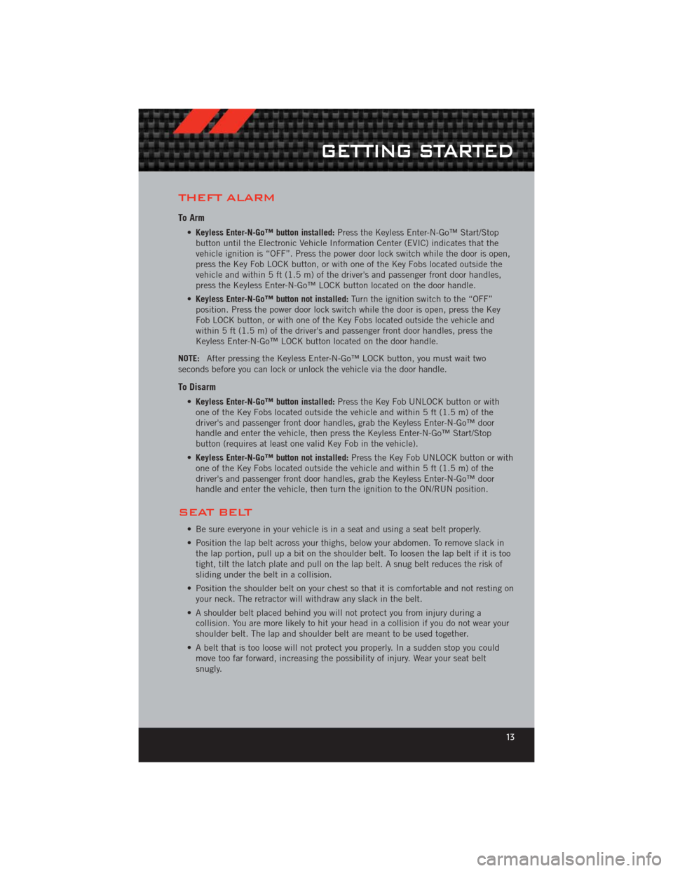 DODGE CHALLENGER 2012 3.G User Guide THEFT ALARM
To Arm
•Keyless Enter-N-Go™ button installed: Press the Keyless Enter-N-Go™ Start/Stop
button until the Electronic Vehicle Information Center (EVIC) indicates that the
vehicle igniti