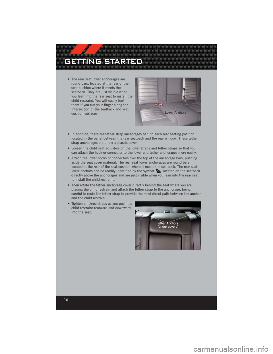 DODGE CHALLENGER 2012 3.G User Guide • The rear seat lower anchorages areround bars, located at the rear of the
seat cushion where it meets the
seatback. They are just visible when
you lean into the rear seat to install the
child restr DODGE CHALLENGER 2012 3.G User Guide • The rear seat lower anchorages areround bars, located at the rear of the
seat cushion where it meets the
seatback. They are just visible when
you lean into the rear seat to install the
child restr