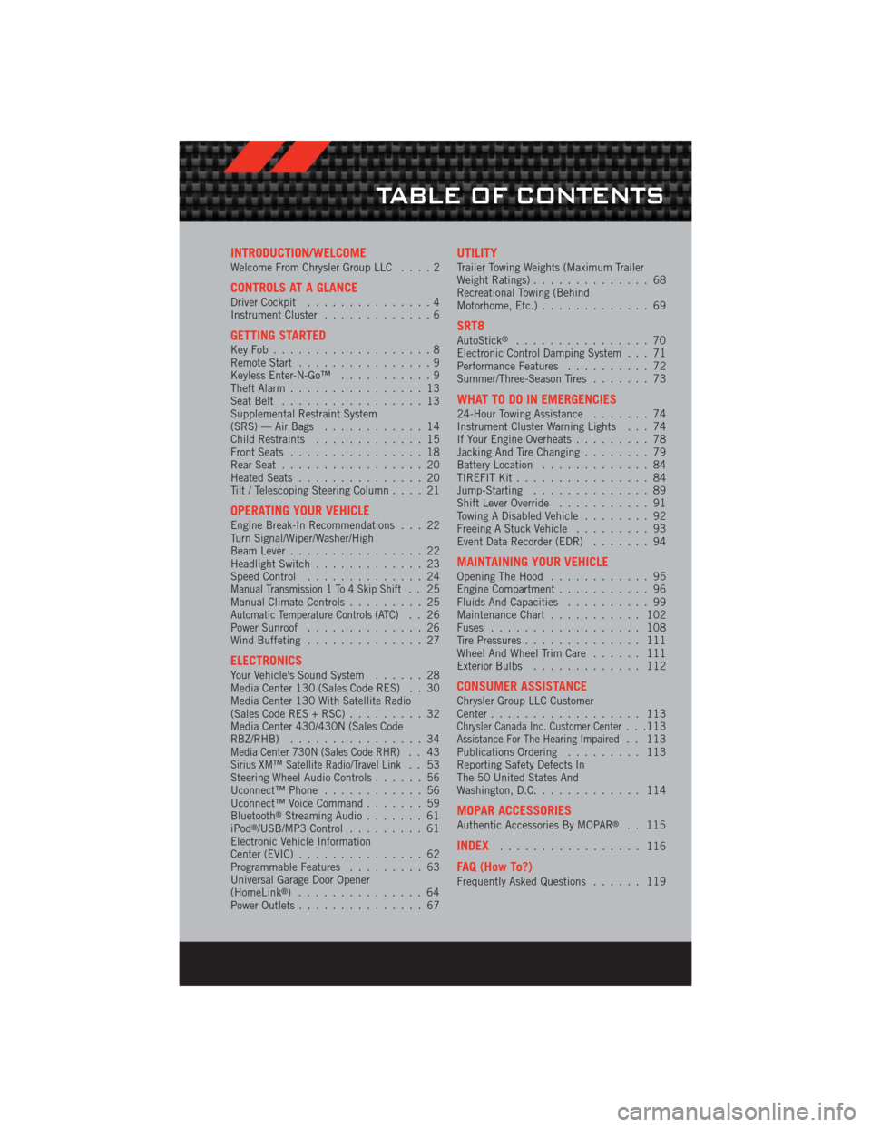 DODGE CHALLENGER 2012 3.G User Guide INTRODUCTION/WELCOMEWelcome From Chrysler Group LLC....2
CONTROLS AT A GLANCEDriver Cockpit...............4
Instrument Cluster .............6
GETTING STARTEDKeyFob...................8
Remote Start....