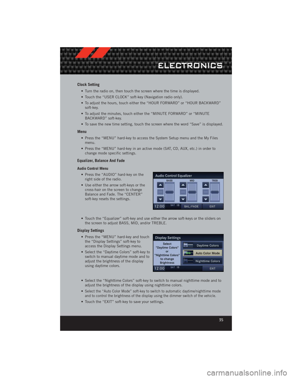 DODGE CHALLENGER 2012 3.G User Guide Clock Setting
• Turn the radio on, then touch the screen where the time is displayed.
• Touch the “USER CLOCK” soft-key (Navigation radio only).
• To adjust the hours, touch either the “HO