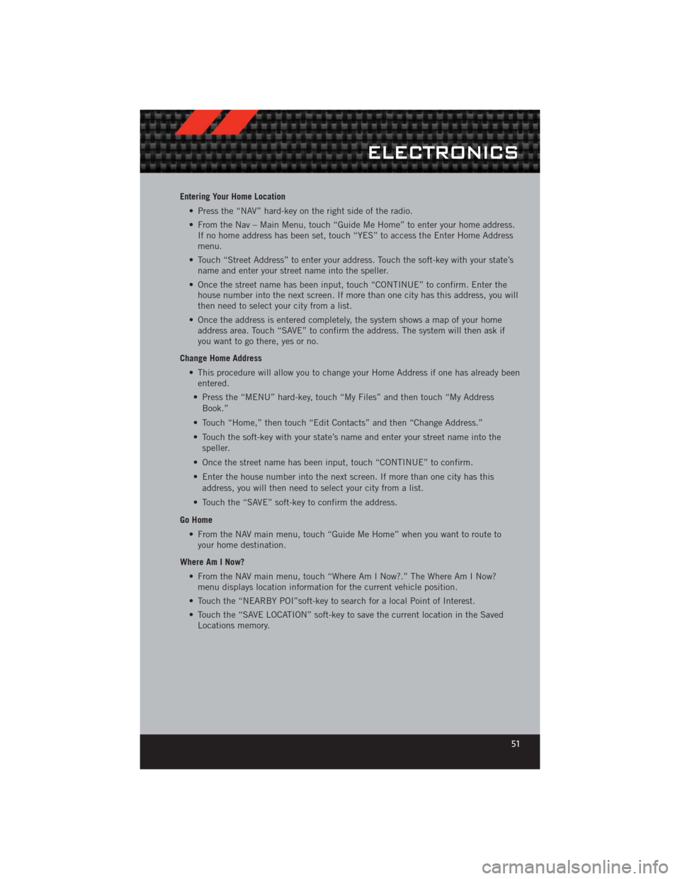 DODGE CHALLENGER 2012 3.G Owners Manual Entering Your Home Location• Press the “NAV” hard-key on the right side of the radio.
• From the Nav – Main Menu, touch “Guide Me Home” to enter your home address.If no home address has DODGE CHALLENGER 2012 3.G Owners Manual Entering Your Home Location• Press the “NAV” hard-key on the right side of the radio.
• From the Nav – Main Menu, touch “Guide Me Home” to enter your home address.If no home address has