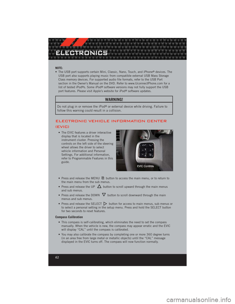 DODGE CHALLENGER 2012 3.G Owners Manual NOTE:
• The USB port supports certain Mini, Classic, Nano, Touch, and iPhone®devices. The
USB port also supports playing music from compatible external USB Mass Storage
Class memory devices. For su DODGE CHALLENGER 2012 3.G Owners Manual NOTE:
• The USB port supports certain Mini, Classic, Nano, Touch, and iPhone®devices. The
USB port also supports playing music from compatible external USB Mass Storage
Class memory devices. For su