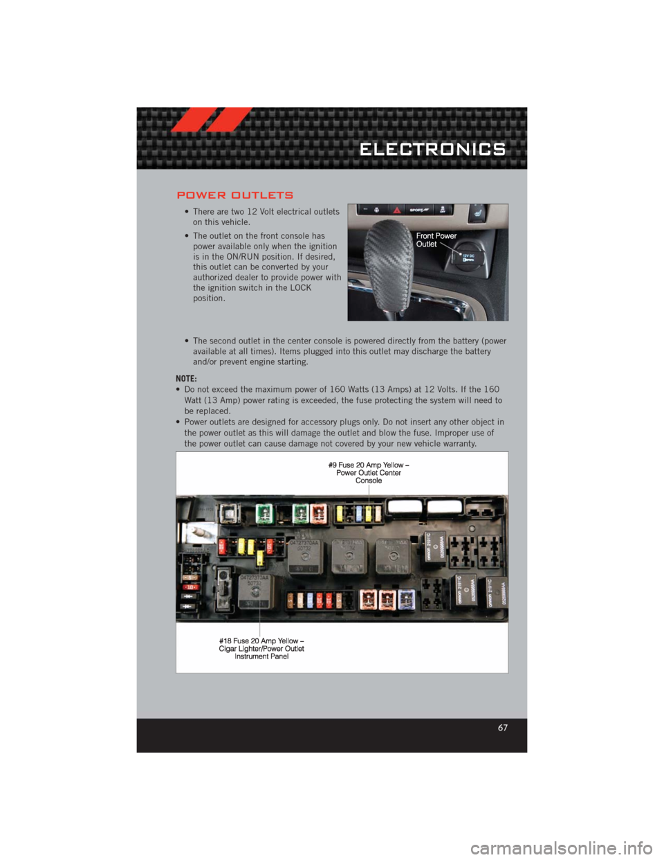 DODGE CHALLENGER 2012 3.G User Guide POWER OUTLETS
• There are two 12 Volt electrical outletson this vehicle.
• The outlet on the front console has power available only when the ignition
is in the ON/RUN position. If desired,
this ou DODGE CHALLENGER 2012 3.G User Guide POWER OUTLETS
• There are two 12 Volt electrical outletson this vehicle.
• The outlet on the front console has power available only when the ignition
is in the ON/RUN position. If desired,
this ou