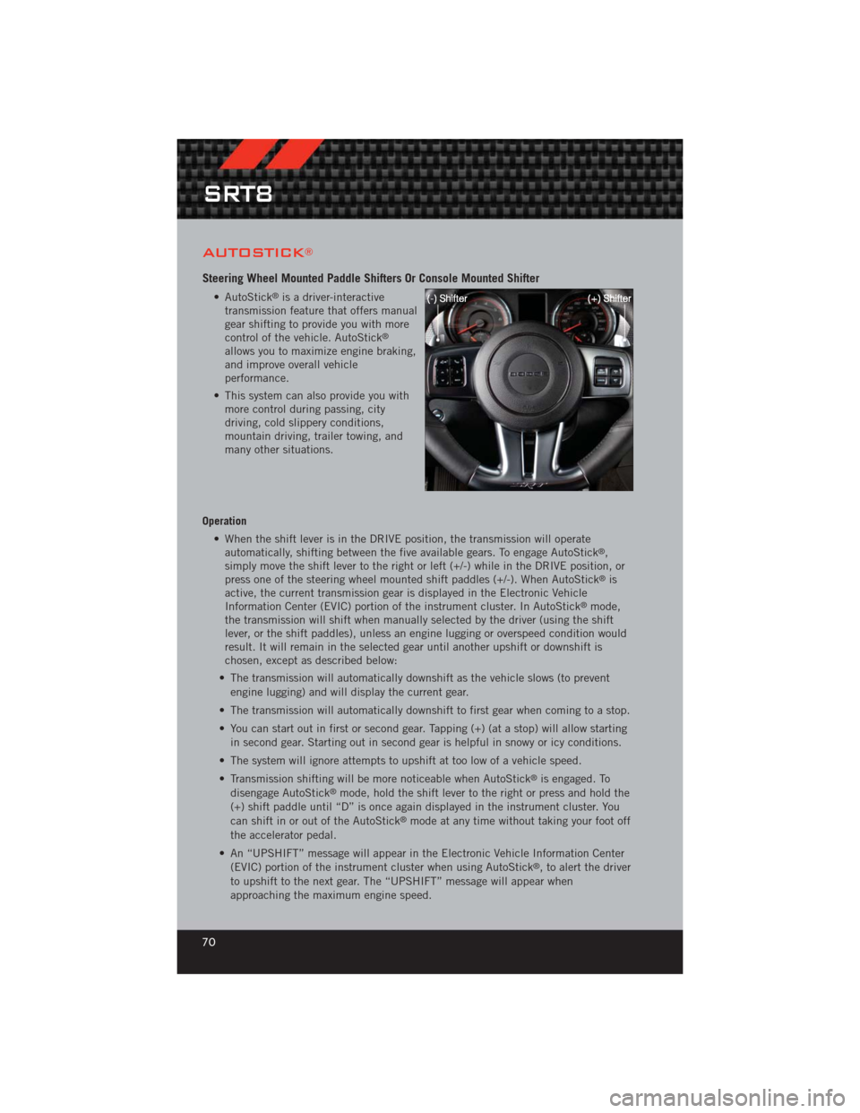 DODGE CHALLENGER 2012 3.G User Guide AUTOSTICK®
Steering Wheel Mounted Paddle Shifters Or Console Mounted Shifter
• AutoStick®is a driver-interactive
transmission feature that offers manual
gear shifting to provide you with more
cont DODGE CHALLENGER 2012 3.G User Guide AUTOSTICK®
Steering Wheel Mounted Paddle Shifters Or Console Mounted Shifter
• AutoStick®is a driver-interactive
transmission feature that offers manual
gear shifting to provide you with more
cont