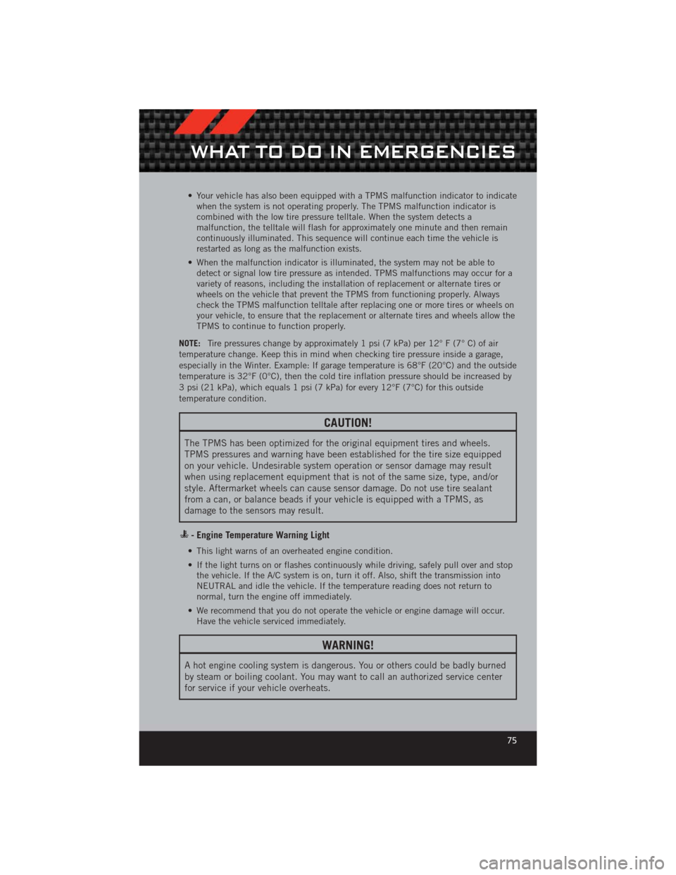 DODGE CHALLENGER 2012 3.G User Guide • Your vehicle has also been equipped with a TPMS malfunction indicator to indicatewhen the system is not operating properly. The TPMS malfunction indicator is
combined with the low tire pressure te