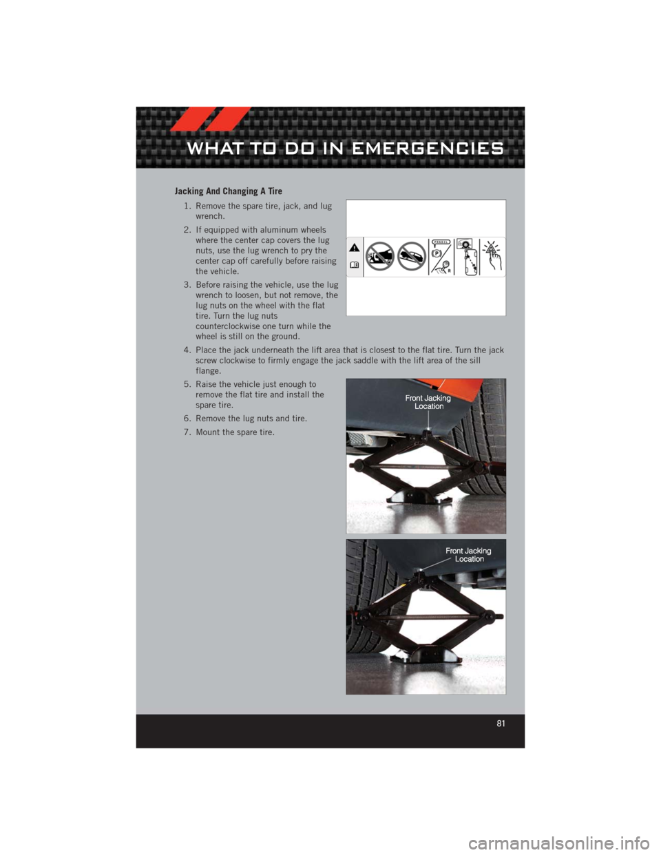DODGE CHALLENGER 2012 3.G User Guide Jacking And Changing A Tire
1. Remove the spare tire, jack, and lugwrench.
2. If equipped with aluminum wheels where the center cap covers the lug
nuts, use the lug wrench to pry the
center cap off ca DODGE CHALLENGER 2012 3.G User Guide Jacking And Changing A Tire
1. Remove the spare tire, jack, and lugwrench.
2. If equipped with aluminum wheels where the center cap covers the lug
nuts, use the lug wrench to pry the
center cap off ca