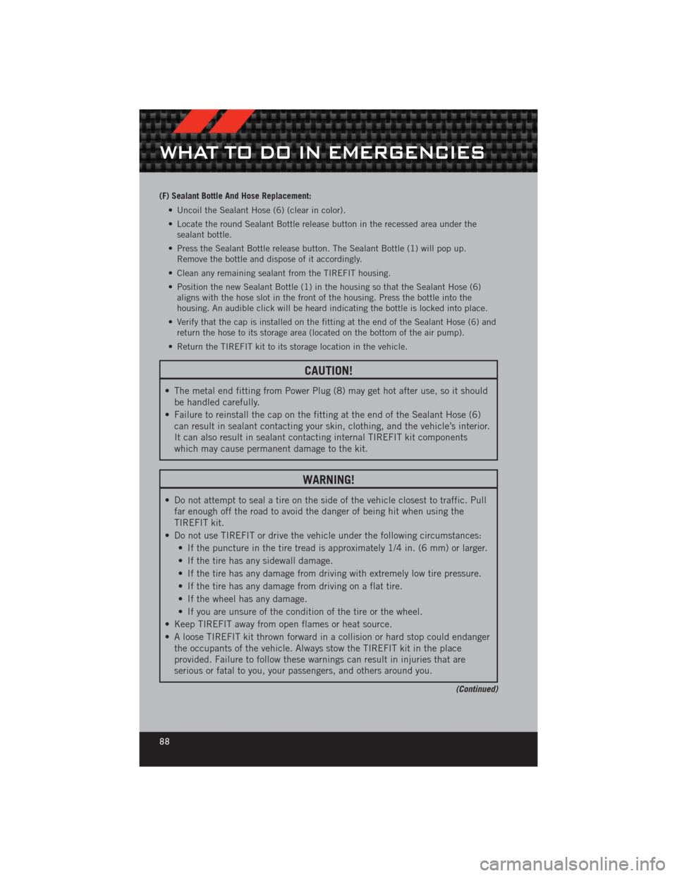 DODGE CHALLENGER 2012 3.G Owners Manual (F) Sealant Bottle And Hose Replacement:• Uncoil the Sealant Hose (6) (clear in color).
• Locate the round Sealant Bottle release button in the recessed area under thesealant bottle.
• Press the DODGE CHALLENGER 2012 3.G Owners Manual (F) Sealant Bottle And Hose Replacement:• Uncoil the Sealant Hose (6) (clear in color).
• Locate the round Sealant Bottle release button in the recessed area under thesealant bottle.
• Press the