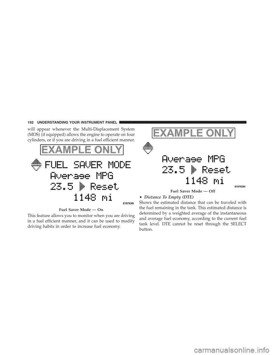 DODGE CHALLENGER 2012 3.G Owners Manual will appear whenever the Multi-Displacement System
(MDS) (if equipped) allows the engine to operate on four
cylinders, or if you are driving in a fuel efficient manner.
This feature allows you to moni DODGE CHALLENGER 2012 3.G Owners Manual will appear whenever the Multi-Displacement System
(MDS) (if equipped) allows the engine to operate on four
cylinders, or if you are driving in a fuel efficient manner.
This feature allows you to moni