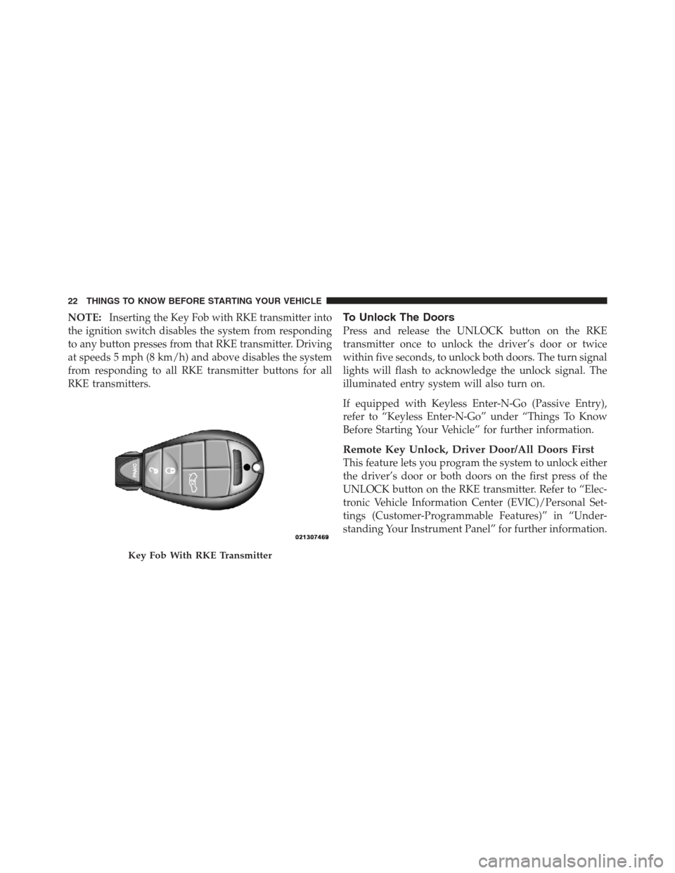 DODGE CHALLENGER 2012 3.G Owners Manual NOTE:Inserting the Key Fob with RKE transmitter into
the ignition switch disables the system from responding
to any button presses from that RKE transmitter. Driving
at speeds 5 mph (8 km/h) and above