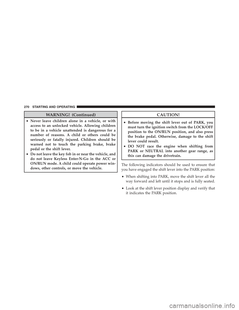 DODGE CHALLENGER 2012 3.G Owners Manual WARNING! (Continued)
•Never leave children alone in a vehicle, or with
access to an unlocked vehicle. Allowing children
to be in a vehicle unattended is dangerous for a
number of reasons. A child or