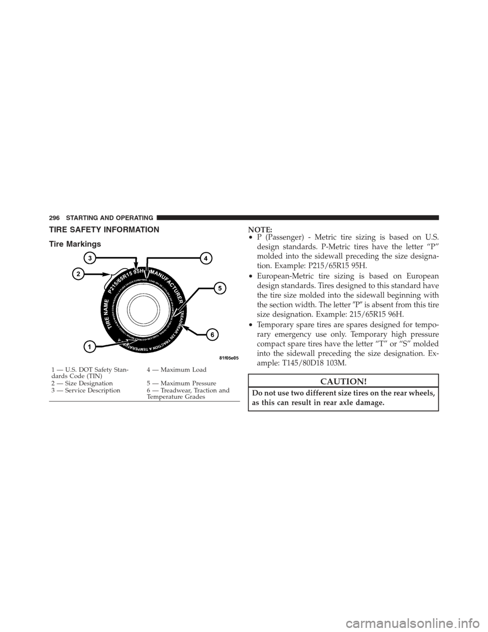 DODGE CHALLENGER 2012 3.G Owners Manual TIRE SAFETY INFORMATION
Tire MarkingsNOTE:•P (Passenger) - Metric tire sizing is based on U.S.
design standards. P-Metric tires have the letter “P”
molded into the sidewall preceding the size de