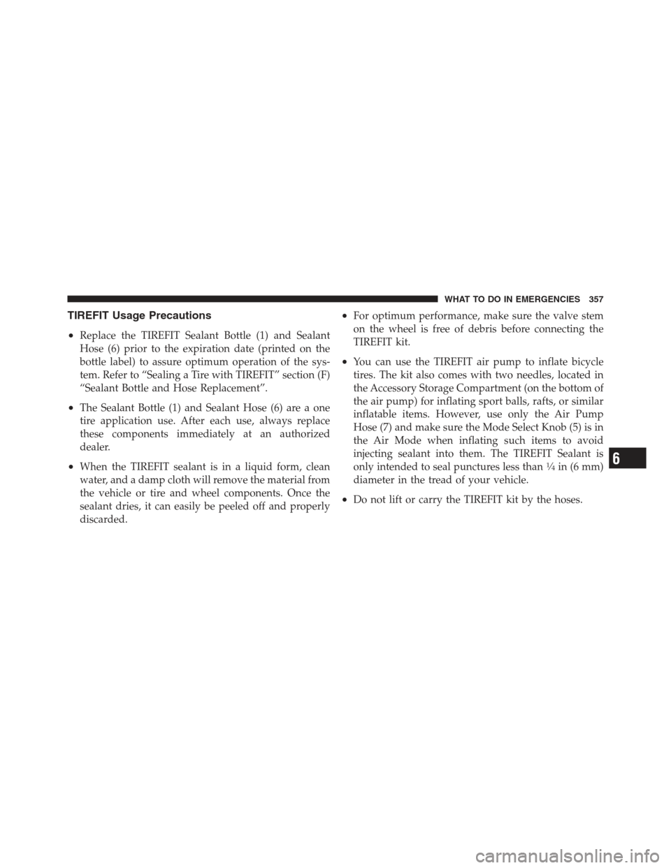 DODGE CHALLENGER 2012 3.G Owners Manual TIREFIT Usage Precautions
•
Replace the TIREFIT Sealant Bottle (1) and Sealant
Hose (6) prior to the expiration date (printed on the
bottle label) to assure optimum operation of the sys-
tem. Refer 