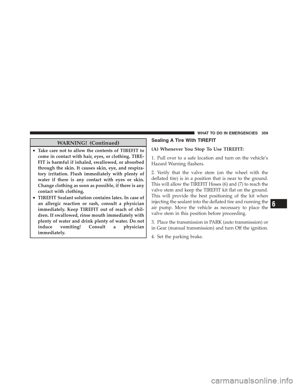 DODGE CHALLENGER 2012 3.G Owners Manual WARNING! (Continued)
•Take care not to allow the contents of TIREFIT to
come in contact with hair, eyes, or clothing. TIRE-
FIT is harmful if inhaled, swallowed, or absorbed
through the skin. It cau