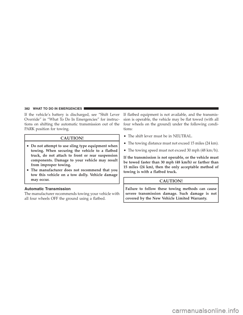 DODGE CHALLENGER 2012 3.G Owners Manual If the vehicle’s battery is discharged, see “Shift Lever
Override” in “What To Do In Emergencies” for instruc-
tions on shifting the automatic transmission out of the
PARK position for towin