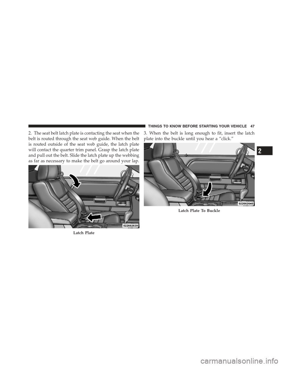 DODGE CHALLENGER 2012 3.G Service Manual 2. The seat belt latch plate is contacting the seat when the
belt is routed through the seat web guide. When the belt
is routed outside of the seat web guide, the latch plate
will contact the quarter DODGE CHALLENGER 2012 3.G Service Manual 2. The seat belt latch plate is contacting the seat when the
belt is routed through the seat web guide. When the belt
is routed outside of the seat web guide, the latch plate
will contact the quarter