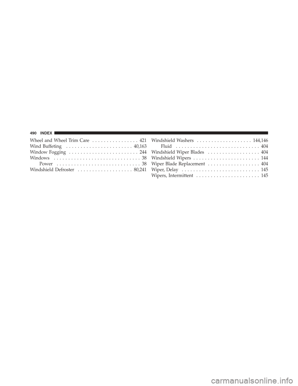 DODGE CHALLENGER 2012 3.G Owners Manual Wheel and Wheel Trim Care................ 421
Wind Buffeting ....................... 40,163
Window Fogging ........................ 244
Windows .............................. 38
Power ................