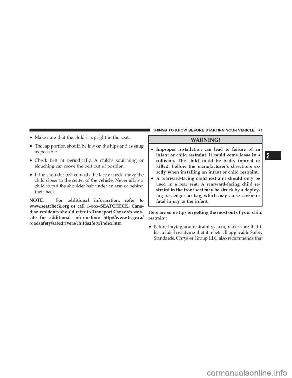 DODGE CHALLENGER 2012 3.G Manual PDF •Make sure that the child is upright in the seat.
•The lap portion should be low on the hips and as snug
as possible.
•Check belt fit periodically. A child’s squirming or
slouching can move th