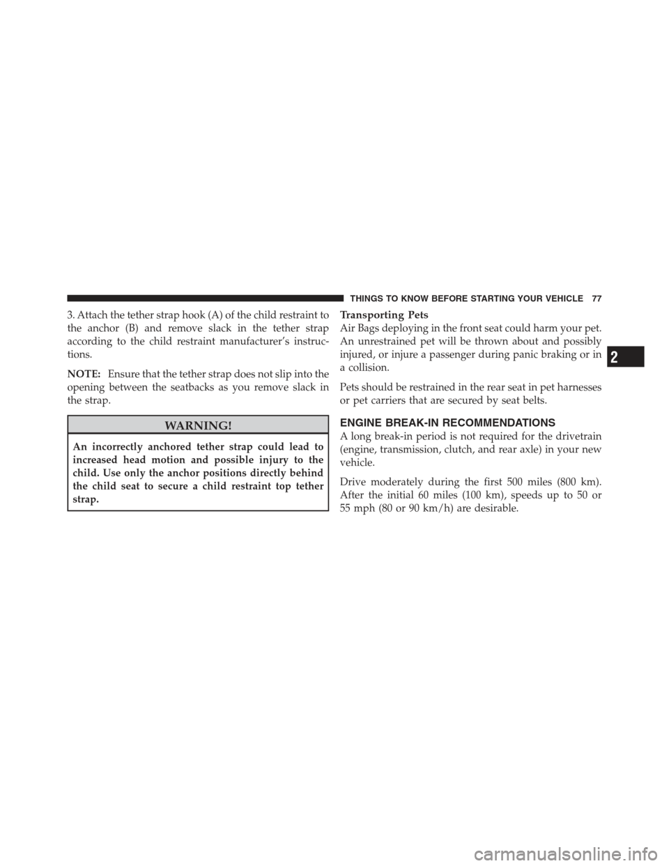 DODGE CHALLENGER 2012 3.G Owners Manual 3. Attach the tether strap hook (A) of the child restraint to
the anchor (B) and remove slack in the tether strap
according to the child restraint manufacturer’s instruc-
tions.
NOTE:Ensure that the