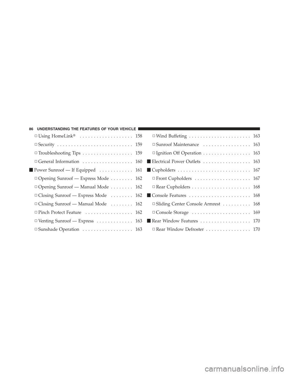 DODGE CHALLENGER 2012 3.G Owners Manual ▫Using HomeLink ................... 158
▫ Security ........................... 159
▫ Troubleshooting Tips .................. 159
▫ General Information .................. 160
 Power Sunroof �