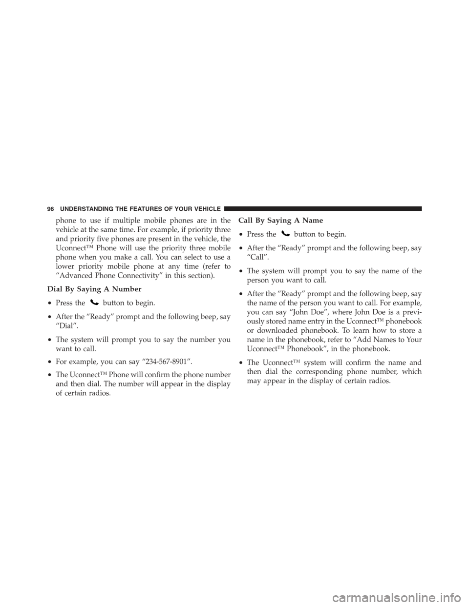 DODGE CHALLENGER 2012 3.G Owners Manual phone to use if multiple mobile phones are in the
vehicle at the same time. For example, if priority three
and priority five phones are present in the vehicle, the
Uconnect™ Phone will use the prior