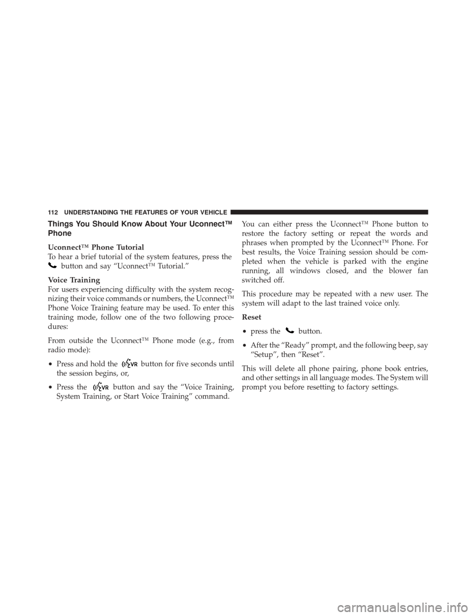DODGE CHALLENGER SRT 2012 3.G Owners Manual Things You Should Know About Your Uconnect™
Phone
Uconnect™ Phone Tutorial
To hear a brief tutorial of the system features, press the
button and say “Uconnect™ Tutorial.”
Voice Training
For 