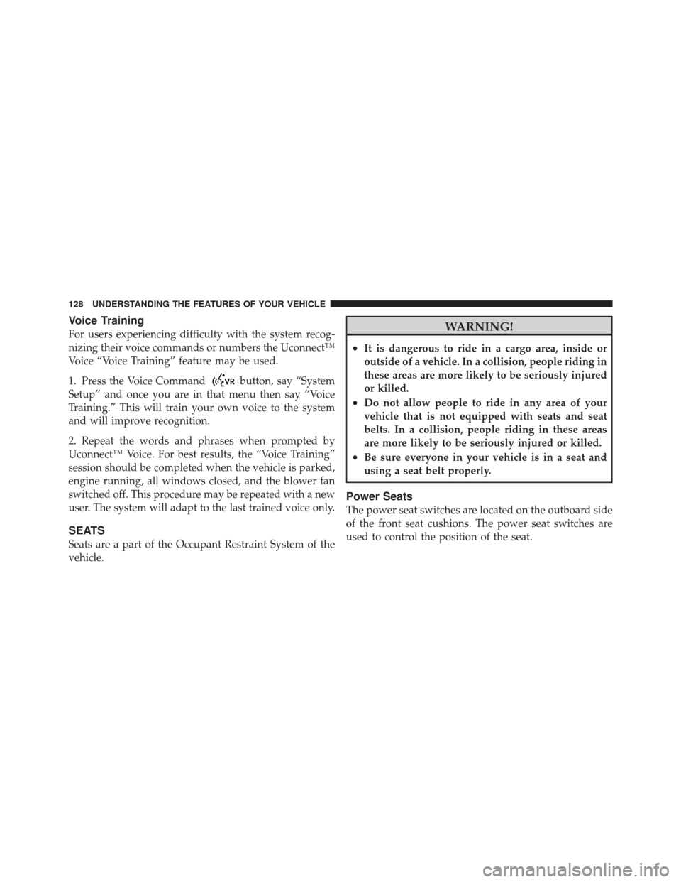 DODGE CHALLENGER SRT 2012 3.G Owners Manual Voice Training
For users experiencing difficulty with the system recog-
nizing their voice commands or numbers the Uconnect™
Voice “Voice Training” feature may be used.
1. Press the Voice Comman