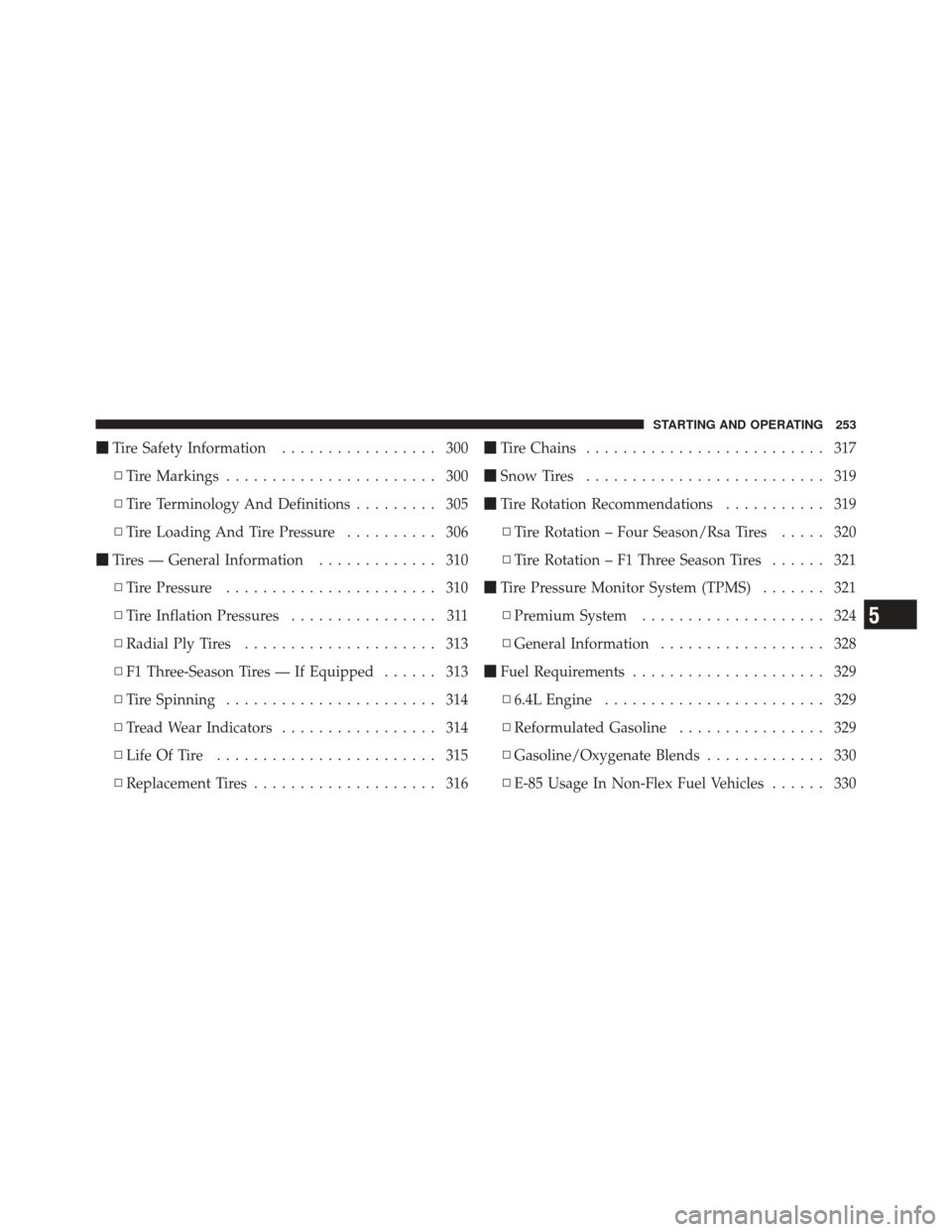 DODGE CHALLENGER SRT 2012 3.G Owners Manual Tire Safety Information ................. 300
▫ Tire Markings ....................... 300
▫ Tire Terminology And Definitions ......... 305
▫ Tire Loading And Tire Pressure .......... 306
 Tire