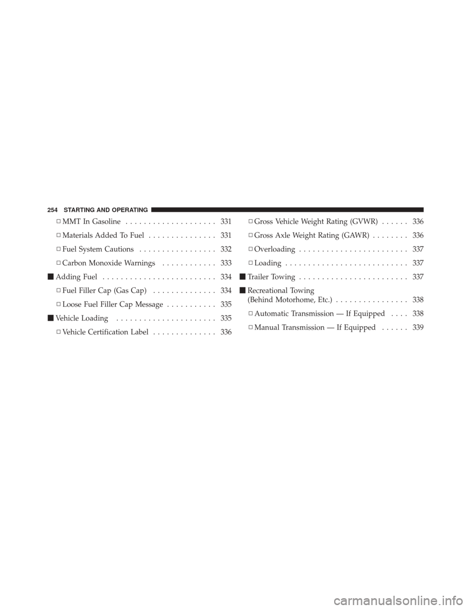 DODGE CHALLENGER SRT 2012 3.G Owners Manual ▫MMT In Gasoline .................... 331
▫ Materials Added To Fuel ............... 331
▫ Fuel System Cautions ................. 332
▫ Carbon Monoxide Warnings ............ 333
 Adding Fuel .