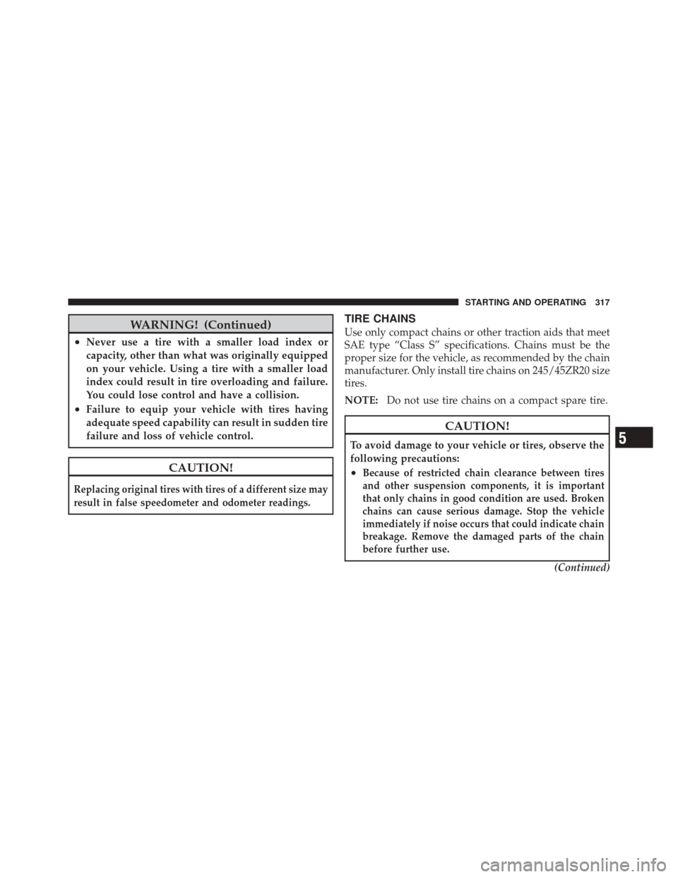 DODGE CHALLENGER SRT 2012 3.G Owners Manual WARNING! (Continued)
•Never use a tire with a smaller load index or
capacity, other than what was originally equipped
on your vehicle. Using a tire with a smaller load
index could result in tire ove