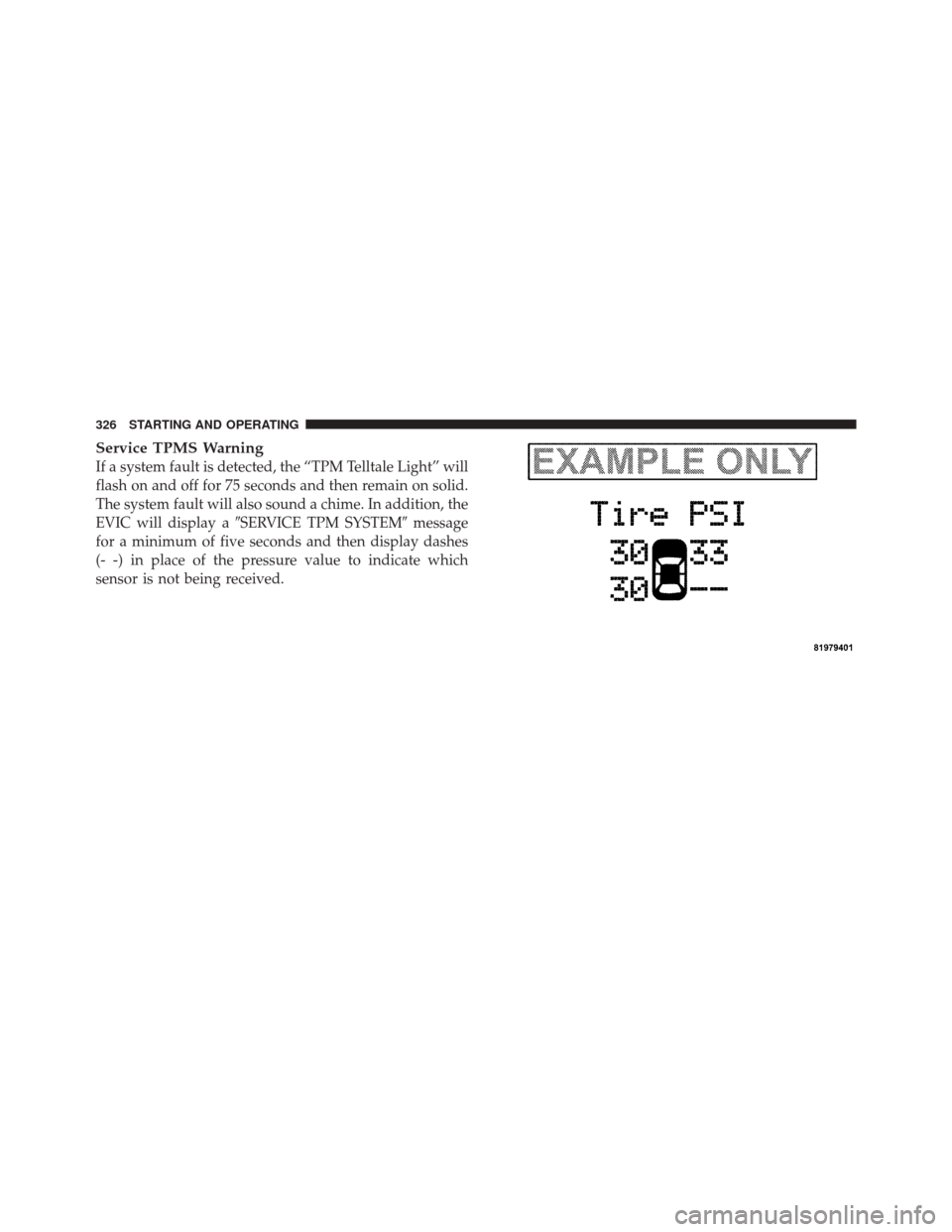 DODGE CHALLENGER SRT 2012 3.G User Guide Service TPMS Warning
If a system fault is detected, the “TPM Telltale Light” will
flash on and off for 75 seconds and then remain on solid.
The system fault will also sound a chime. In addition, t