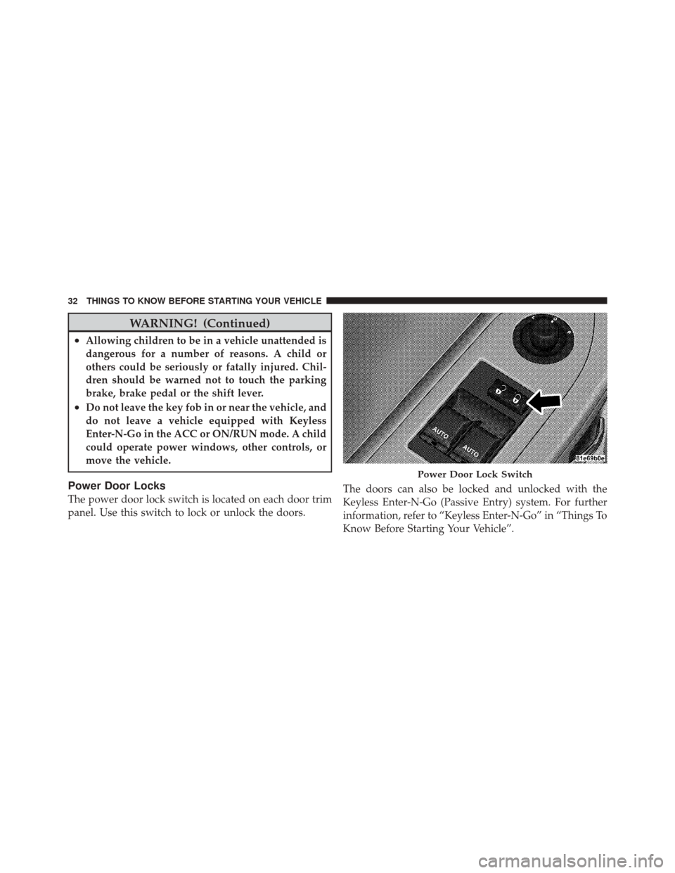 DODGE CHALLENGER SRT 2012 3.G Owners Guide WARNING! (Continued)
•Allowing children to be in a vehicle unattended is
dangerous for a number of reasons. A child or
others could be seriously or fatally injured. Chil-
dren should be warned not t