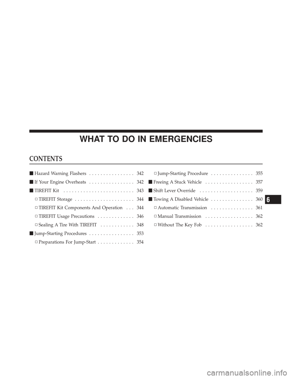 DODGE CHALLENGER SRT 2012 3.G Owners Manual WHAT TO DO IN EMERGENCIES
CONTENTS
Hazard Warning Flashers ................ 342
 If Your Engine Overheats ................ 342
 TIREFIT Kit ......................... 343
▫ TIREFIT Storage .......