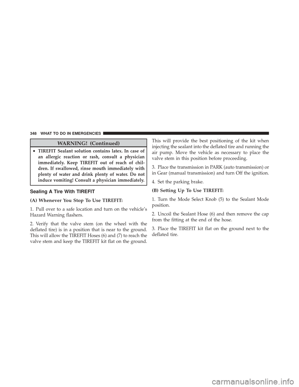 DODGE CHALLENGER SRT 2012 3.G Owners Manual WARNING! (Continued)
•TIREFIT Sealant solution contains latex. In case of
an allergic reaction or rash, consult a physician
immediately. Keep TIREFIT out of reach of chil-
dren. If swallowed, rinse 