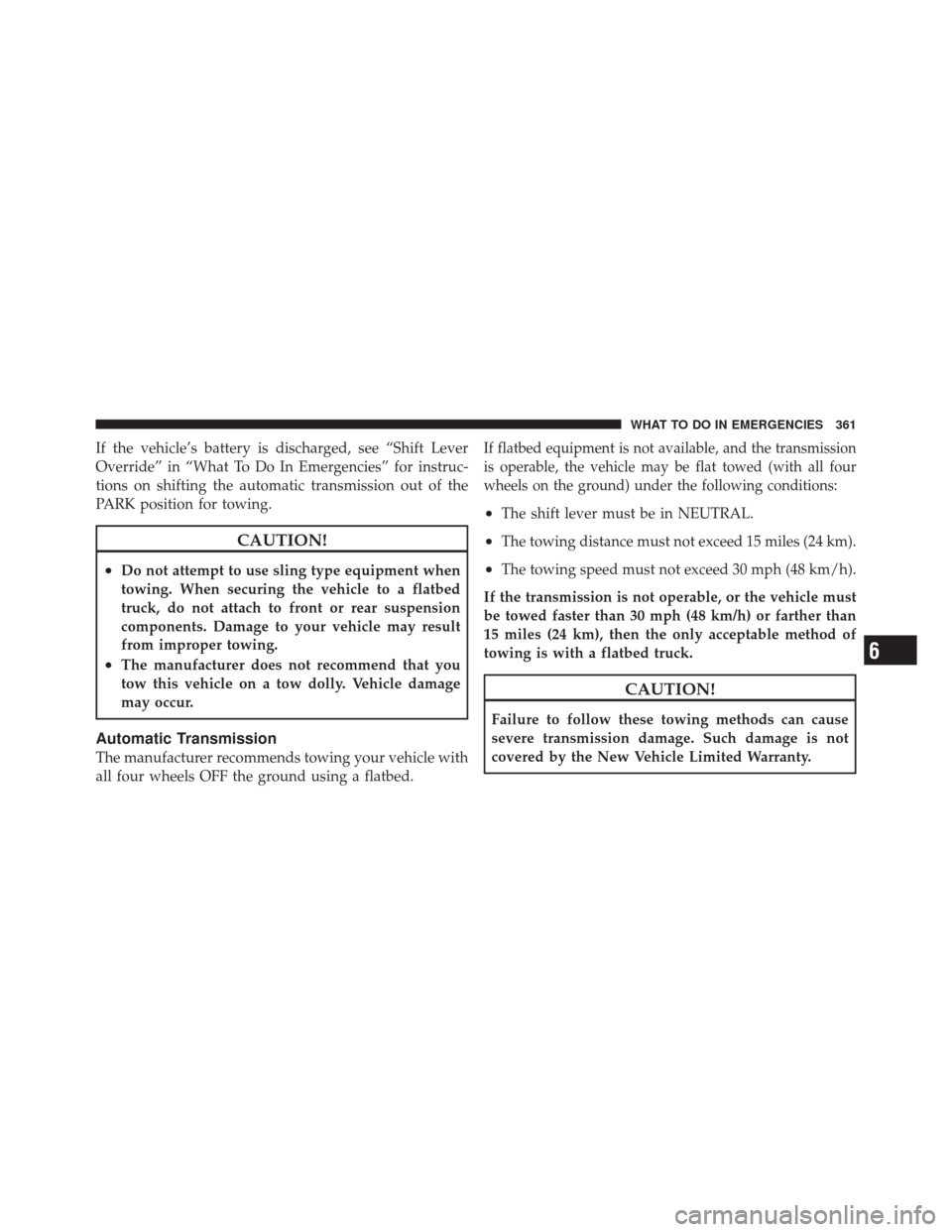 DODGE CHALLENGER SRT 2012 3.G Owners Manual If the vehicle’s battery is discharged, see “Shift Lever
Override” in “What To Do In Emergencies” for instruc-
tions on shifting the automatic transmission out of the
PARK position for towin