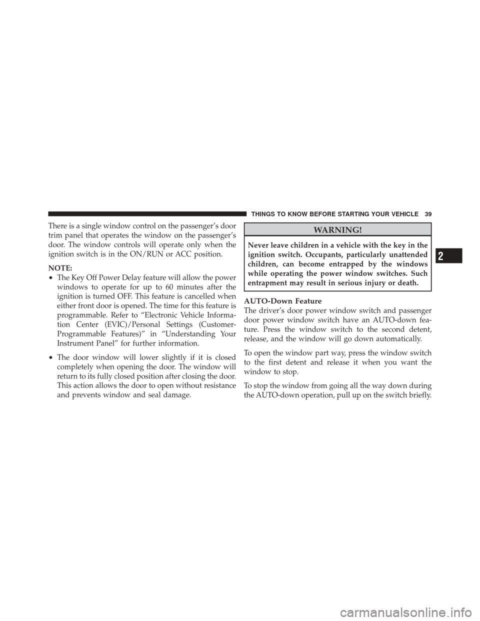 DODGE CHALLENGER SRT 2012 3.G Service Manual There is a single window control on the passenger’s door
trim panel that operates the window on the passenger’s
door. The window controls will operate only when the
ignition switch is in the ON/RU