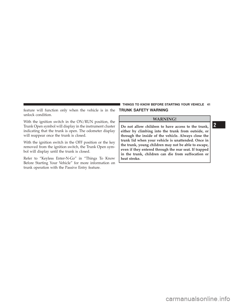 DODGE CHALLENGER SRT 2012 3.G Service Manual feature will function only when the vehicle is in the
unlock condition.
With the ignition switch in the ON/RUN position, the
Trunk Open symbol will display in the instrument cluster
indicating that th