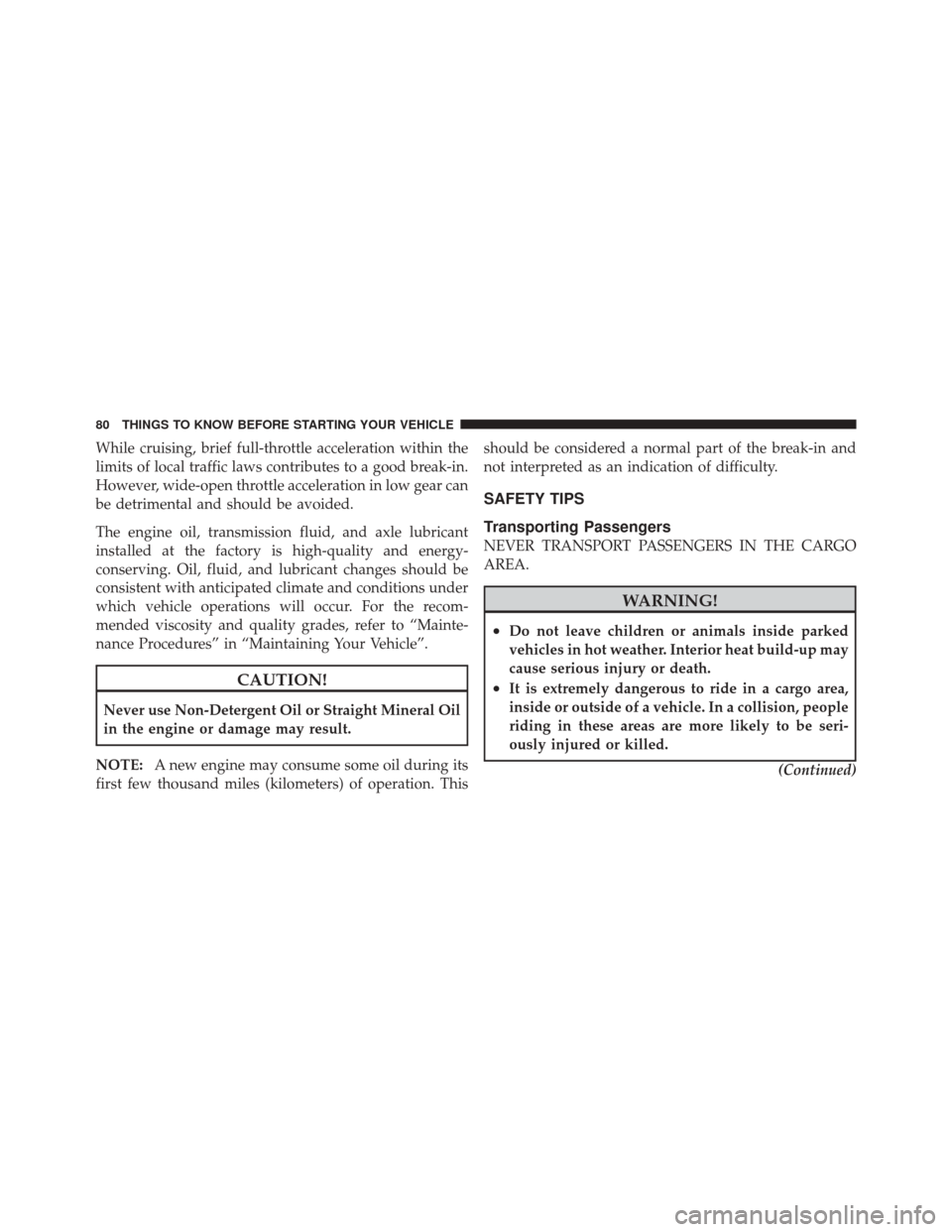 DODGE CHALLENGER SRT 2012 3.G Owners Manual While cruising, brief full-throttle acceleration within the
limits of local traffic laws contributes to a good break-in.
However, wide-open throttle acceleration in low gear can
be detrimental and sho