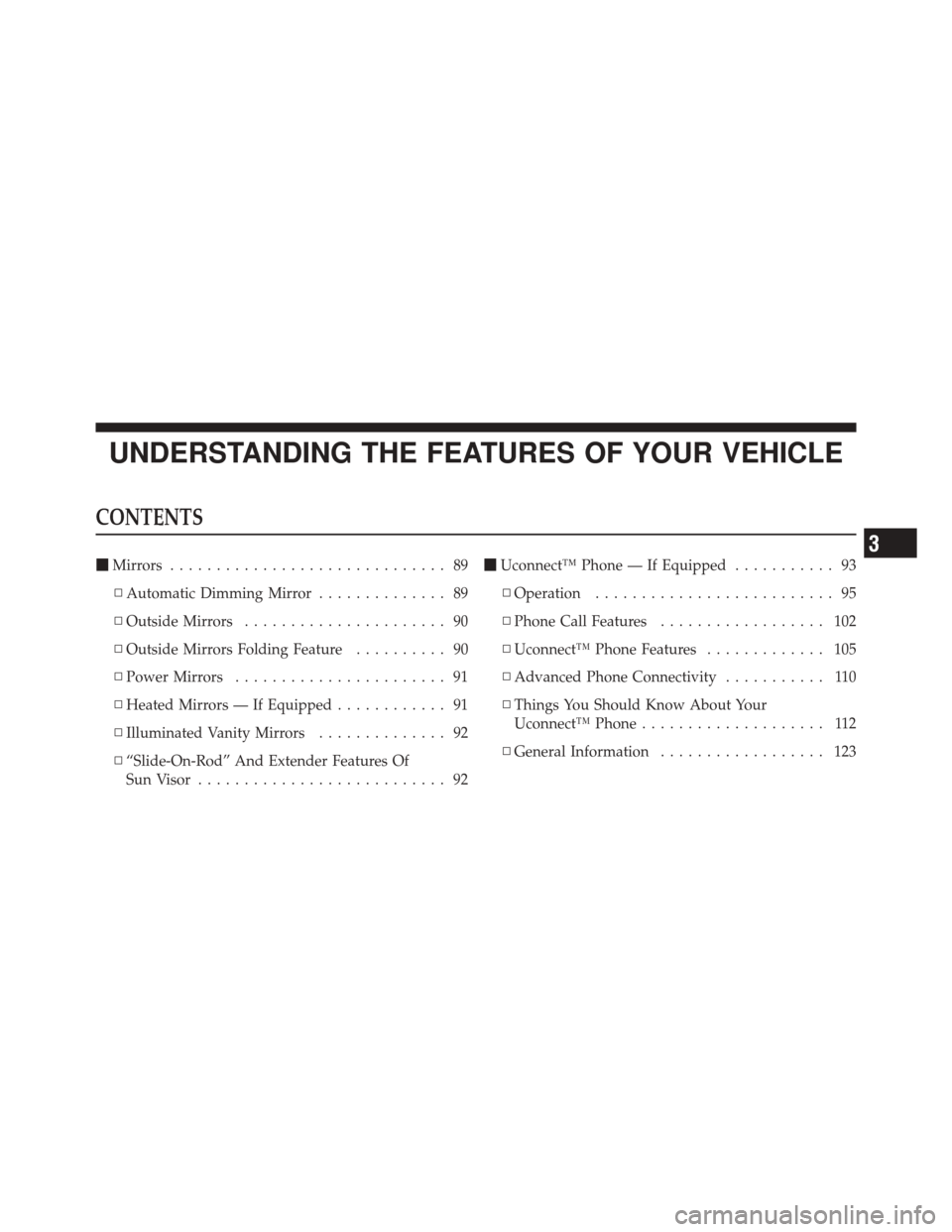 DODGE CHALLENGER SRT 2012 3.G Owners Manual UNDERSTANDING THE FEATURES OF YOUR VEHICLE
CONTENTS
Mirrors .............................. 89
▫ Automatic Dimming Mirror .............. 89
▫ Outside Mirrors ...................... 90
▫ Outside 