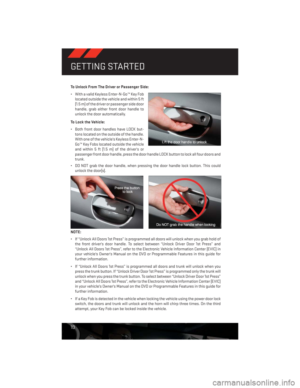 DODGE CHALLENGER 2013 3.G User Guide To Unlock From The Driver or Passenger Side:
• With a valid Keyless Enter-N-Go™ Key Fob
located outside the vehicle and within 5 ft
(1.5 m) of the driver or passenger side door
handle, grab either