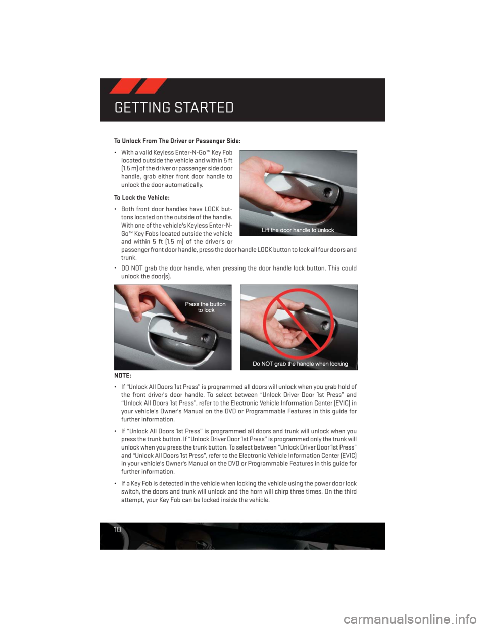 DODGE CHALLENGER 2013 3.G User Guide To Unlock From The Driver or Passenger Side:
• With a valid Keyless Enter-N-Go™ Key Fob
located outside the vehicle and within 5 ft
(1.5 m) of the driver or passenger side door
handle, grab either