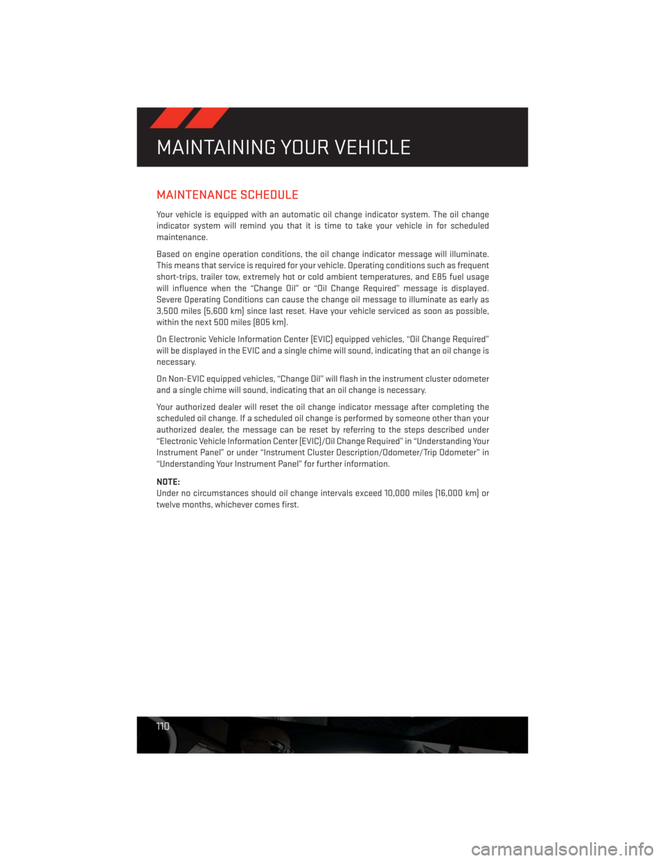 DODGE CHALLENGER 2013 3.G User Guide MAINTENANCE SCHEDULE
Your vehicle is equipped with an automatic oil change indicator system. The oil change
indicator system will remind you that it is time to take your vehicle in for scheduled
maint DODGE CHALLENGER 2013 3.G User Guide MAINTENANCE SCHEDULE
Your vehicle is equipped with an automatic oil change indicator system. The oil change
indicator system will remind you that it is time to take your vehicle in for scheduled
maint
