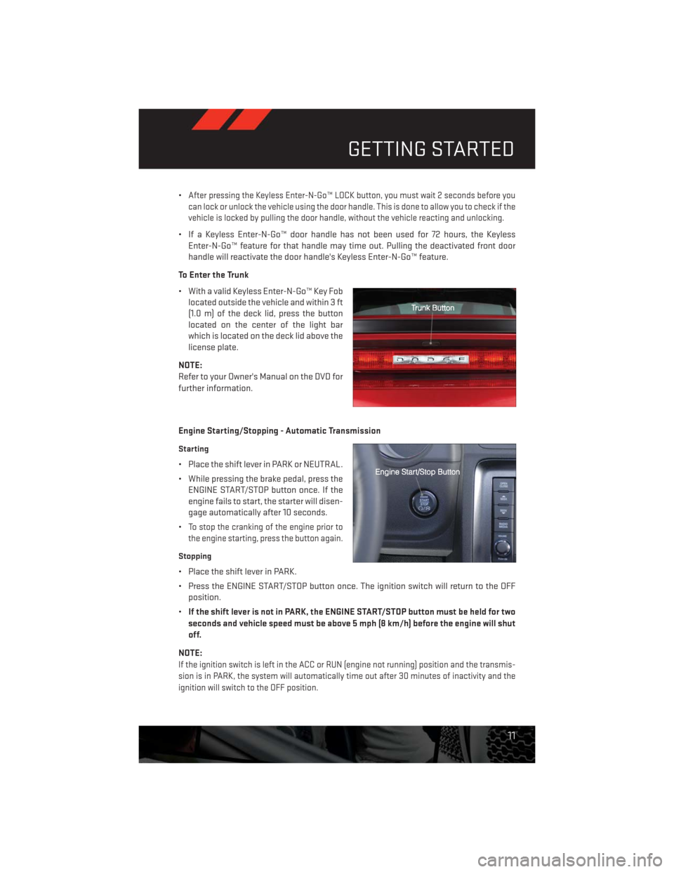 DODGE CHALLENGER 2013 3.G Owners Manual •After pressing the Keyless Enter-N-Go™ LOCK button, you must wait 2 seconds before you
can lock or unlock the vehicle using the door handle. This is done to allow you to check if the
vehicle is l DODGE CHALLENGER 2013 3.G Owners Manual •After pressing the Keyless Enter-N-Go™ LOCK button, you must wait 2 seconds before you
can lock or unlock the vehicle using the door handle. This is done to allow you to check if the
vehicle is l