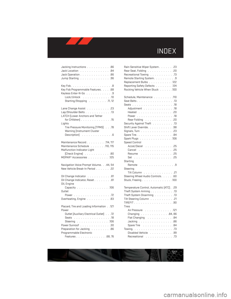 DODGE CHALLENGER 2013 3.G User Guide Jacking Instructions...........86
Jack Location..............84
Jack Operation..............86
JumpStarting ..............96
KeyFob...................8
Key Fob Programmable Features.....68
Keyless Ent