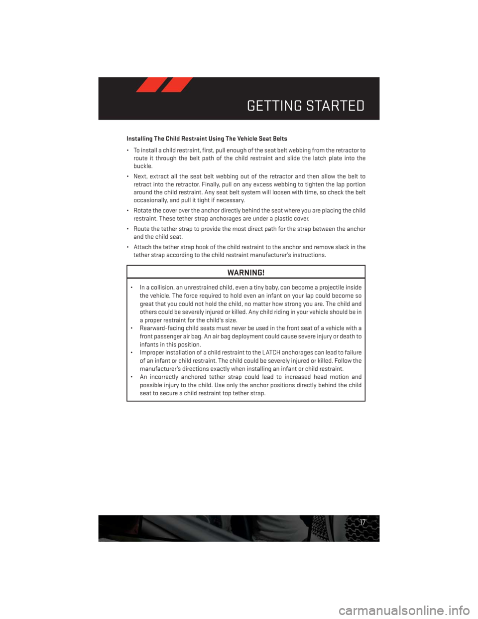 DODGE CHALLENGER 2013 3.G Owners Manual Installing The Child Restraint Using The Vehicle Seat Belts
• To install a child restraint, first, pull enough of the seat belt webbing from the retractor to
route it through the belt path of the ch DODGE CHALLENGER 2013 3.G Owners Manual Installing The Child Restraint Using The Vehicle Seat Belts
• To install a child restraint, first, pull enough of the seat belt webbing from the retractor to
route it through the belt path of the ch