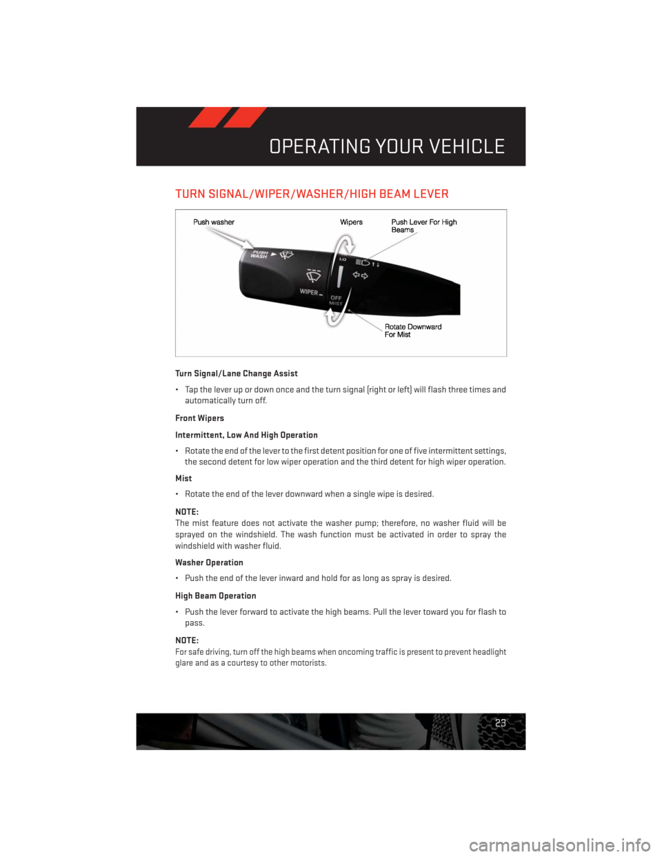 DODGE CHALLENGER 2013 3.G User Guide TURN SIGNAL/WIPER/WASHER/HIGH BEAM LEVER
Turn Signal/Lane Change Assist
• Tap the lever up or down once and the turn signal (right or left) will flash three times and
automatically turn off.
Front W DODGE CHALLENGER 2013 3.G User Guide TURN SIGNAL/WIPER/WASHER/HIGH BEAM LEVER
Turn Signal/Lane Change Assist
• Tap the lever up or down once and the turn signal (right or left) will flash three times and
automatically turn off.
Front W