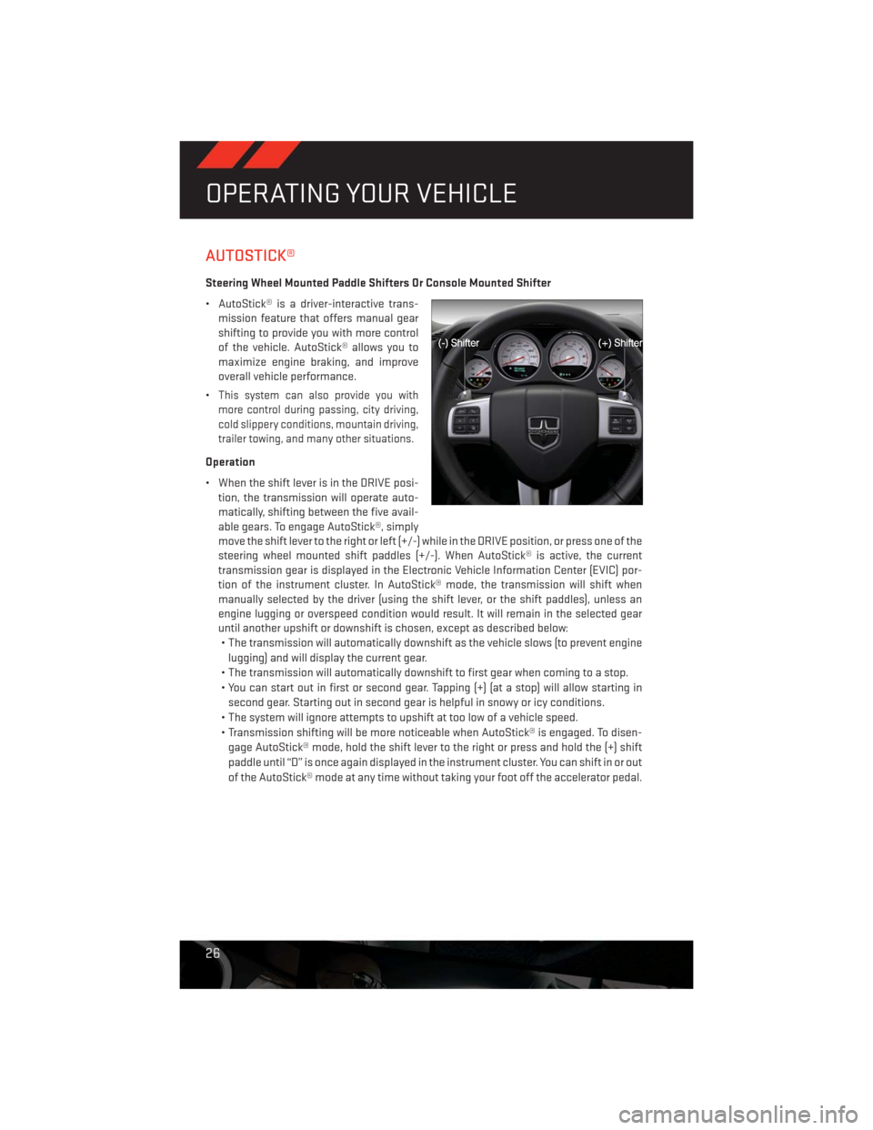 DODGE CHALLENGER 2013 3.G User Guide AUTOSTICK®
Steering Wheel Mounted Paddle Shifters Or Console Mounted Shifter
• AutoStick® is a driver-interactive trans-
mission feature that offers manual gear
shifting to provide you with more c
