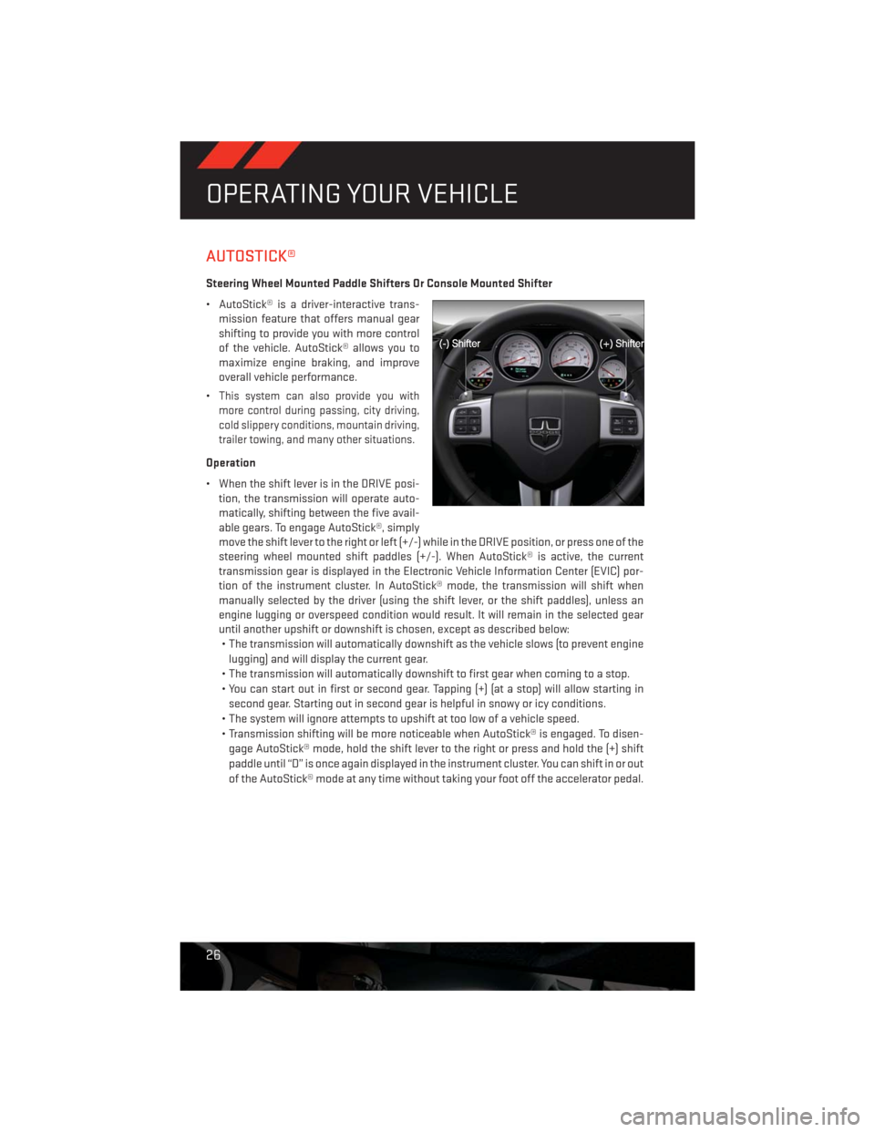 DODGE CHALLENGER 2013 3.G User Guide AUTOSTICK®
Steering Wheel Mounted Paddle Shifters Or Console Mounted Shifter
• AutoStick® is a driver-interactive trans-
mission feature that offers manual gear
shifting to provide you with more c DODGE CHALLENGER 2013 3.G User Guide AUTOSTICK®
Steering Wheel Mounted Paddle Shifters Or Console Mounted Shifter
• AutoStick® is a driver-interactive trans-
mission feature that offers manual gear
shifting to provide you with more c