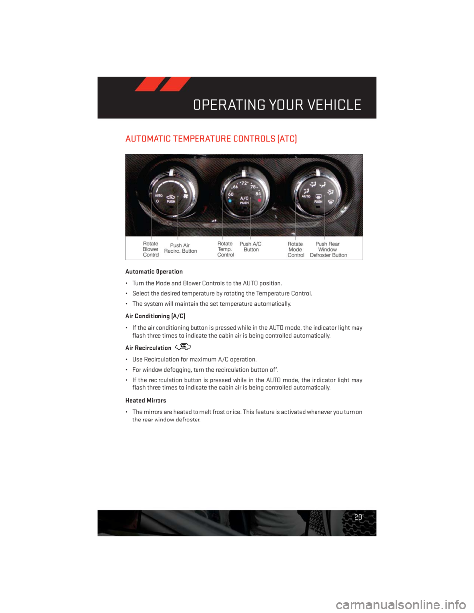 DODGE CHALLENGER 2013 3.G Owners Guide AUTOMATIC TEMPERATURE CONTROLS (ATC)
Automatic Operation
• Turn the Mode and Blower Controls to the AUTO position.
• Select the desired temperature by rotating the Temperature Control.
• The sys DODGE CHALLENGER 2013 3.G Owners Guide AUTOMATIC TEMPERATURE CONTROLS (ATC)
Automatic Operation
• Turn the Mode and Blower Controls to the AUTO position.
• Select the desired temperature by rotating the Temperature Control.
• The sys